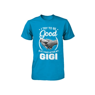 I Try To Be Good But I Take After My Gigi Toddler Kids Youth Youth Shirt | Teecentury.com