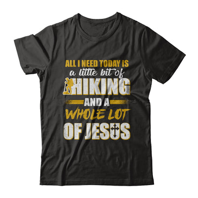 All I Need Today Is A Little Bit Of Hiking And A Whole Lot Of Jesus T-Shirt & Hoodie | Teecentury.com