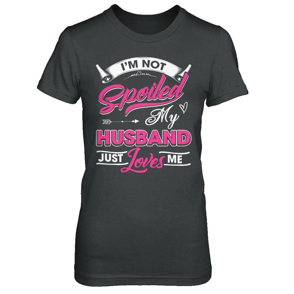 I'm Not Spoiled My Husband Just Loves Me T-Shirt & Hoodie | Teecentury.com