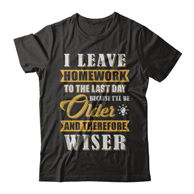 I Leave Homework To The Last Day Funny Homework T-Shirt & Hoodie | Teecentury.com