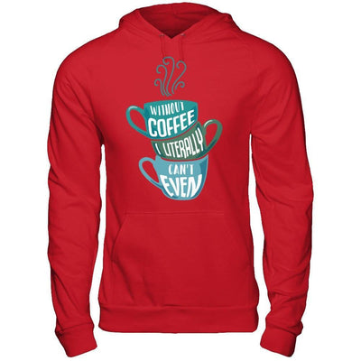 Without Coffee I Literally Can't Even T-Shirt & Hoodie | Teecentury.com