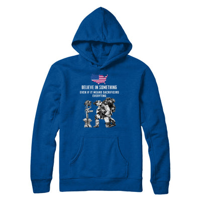 Believe In Something Even If It Means Sacrificing Veteran T-Shirt & Hoodie | Teecentury.com