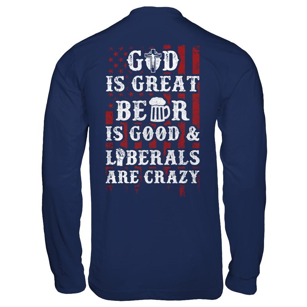 God Is Great Beer Is Good And Liberals Are Crazy T-Shirt & Hoodie | Teecentury.com