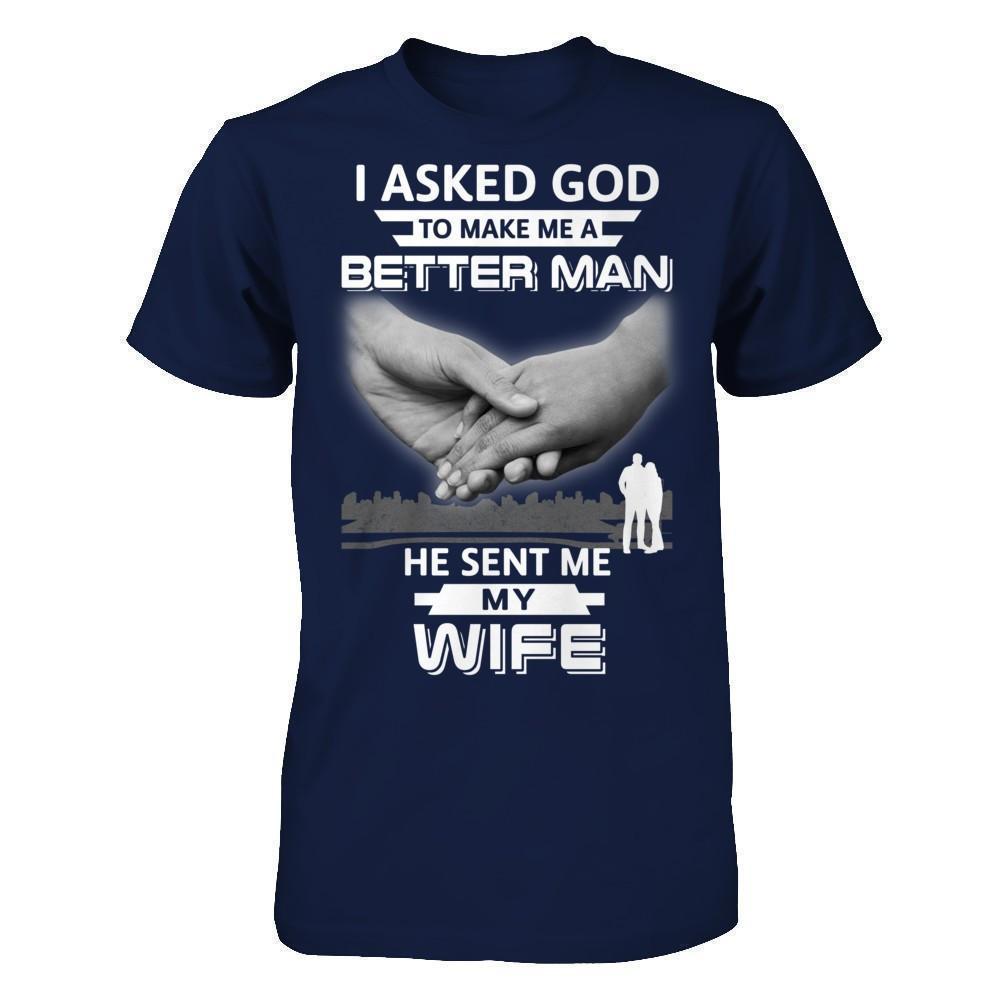 I Asked God To Make Me A Better Man He Sent Me My Wife T-Shirt & Hoodie | Teecentury.com