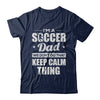 I'm A Soccer Dad We Don't Do That Keep Calm Thing T-Shirt & Hoodie | Teecentury.com