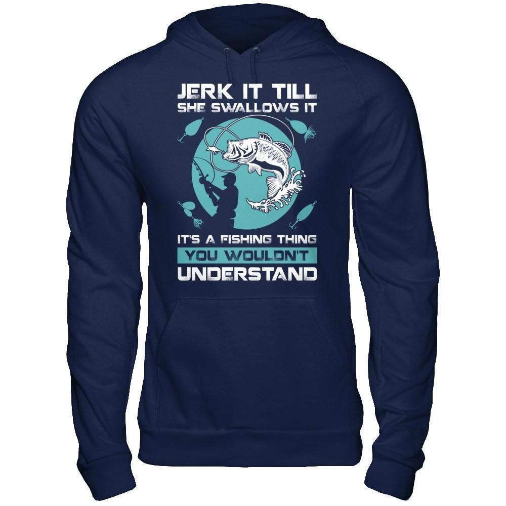 Jerk It Till She Swallows It It's A Fishing Thing T-Shirt & Hoodie | Teecentury.com