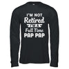 I'm Not Retired I'm A Full Time Pap Pap Fathers Day T-Shirt & Hoodie | Teecentury.com