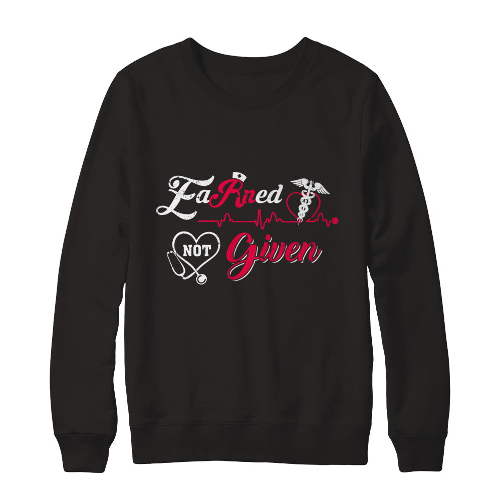 Registered Nurse Earned Not Given T-Shirt & Sweatshirt | Teecentury.com