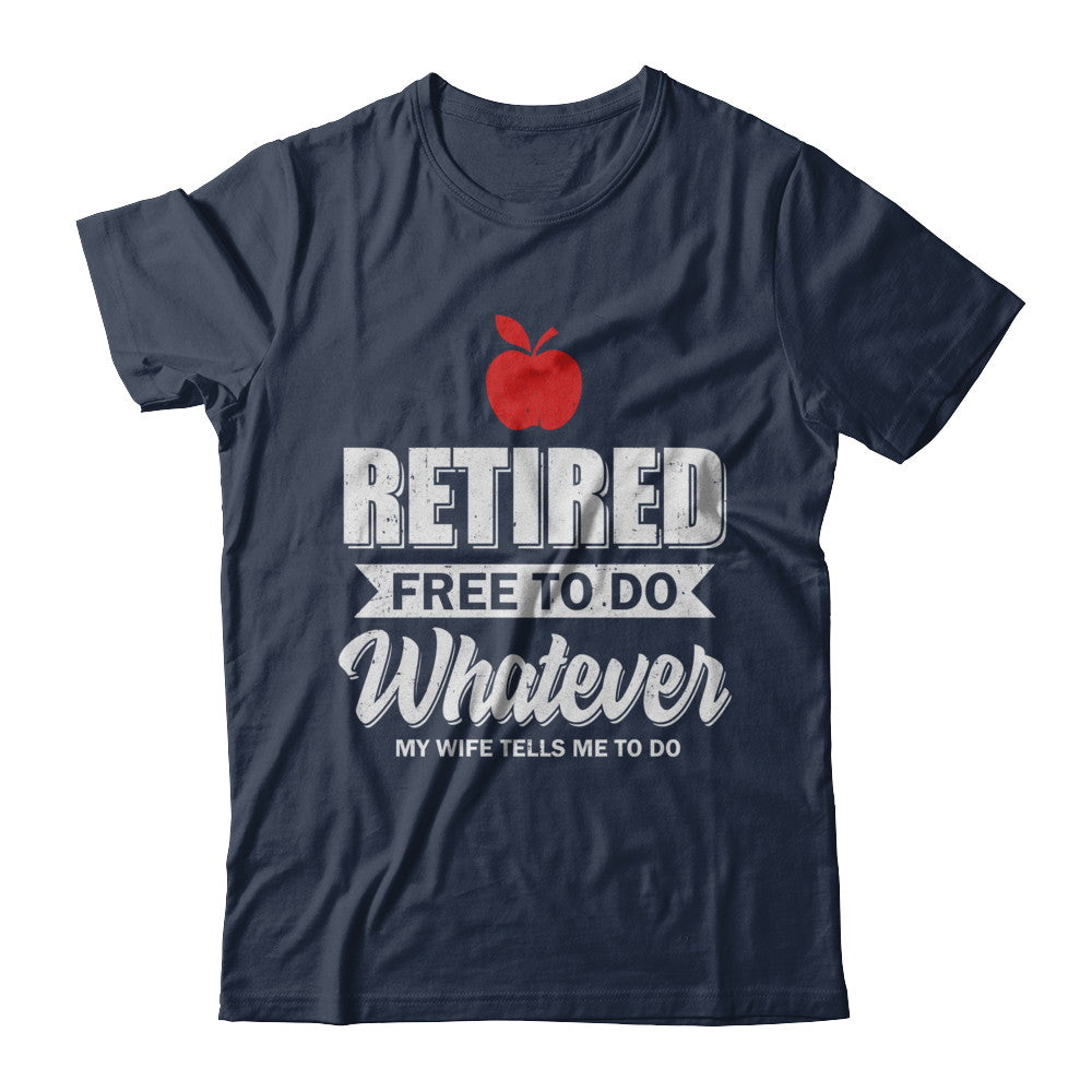 Retired Free To Do Whatever My Wife Tells Me To Do Teacher T-Shirt & Hoodie | Teecentury.com