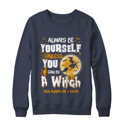 Always Be Yourself Unless You Can Be A Witch Halloween T-Shirt & Sweatshirt | Teecentury.com