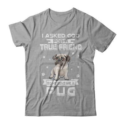 I Asked God For A True Friend So Sent Me Pug Dog T-Shirt & Hoodie | Teecentury.com