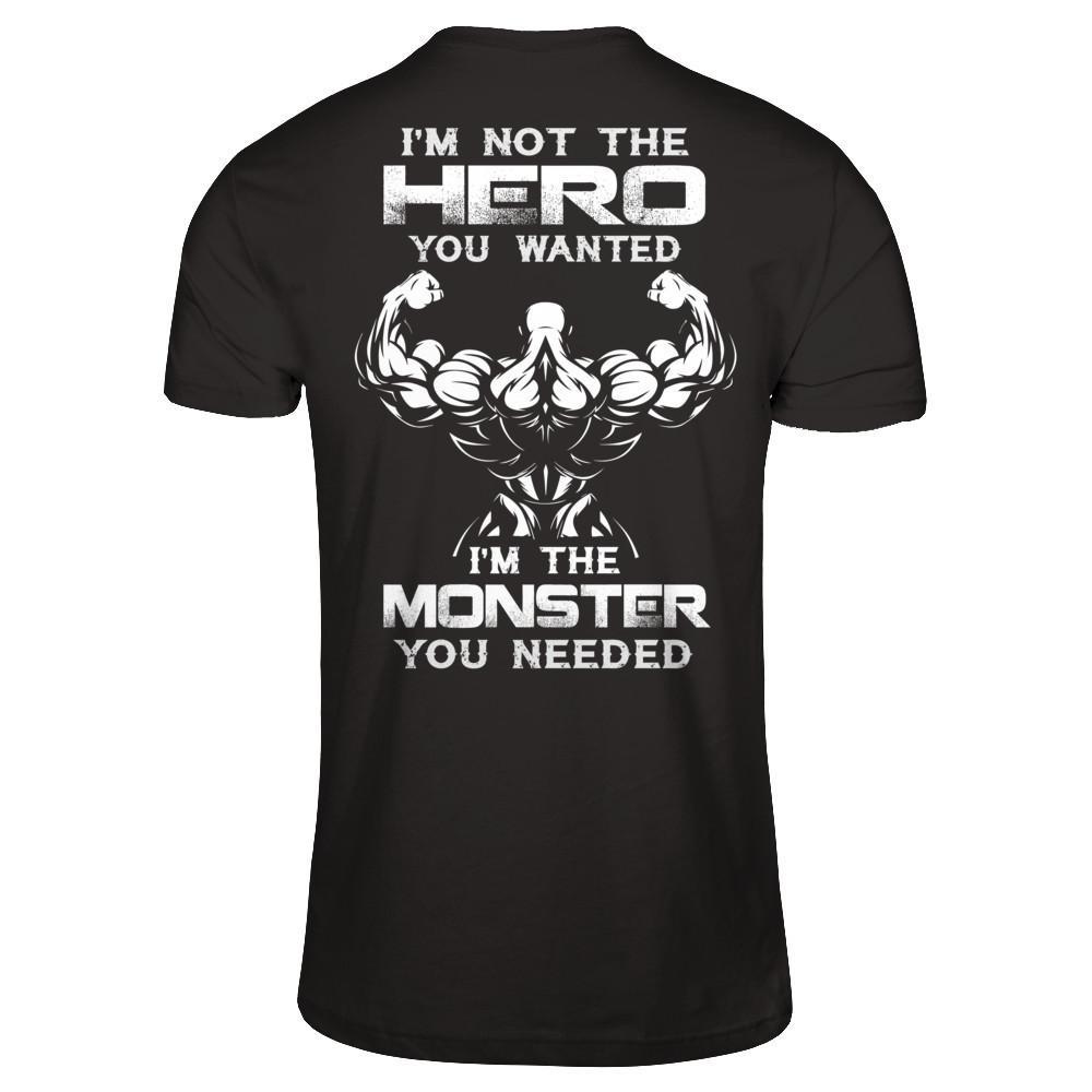 Bodybuilder I'm Not The Hero You Wanted I'm The Monster You Needed T-Shirt & Hoodie | Teecentury.com