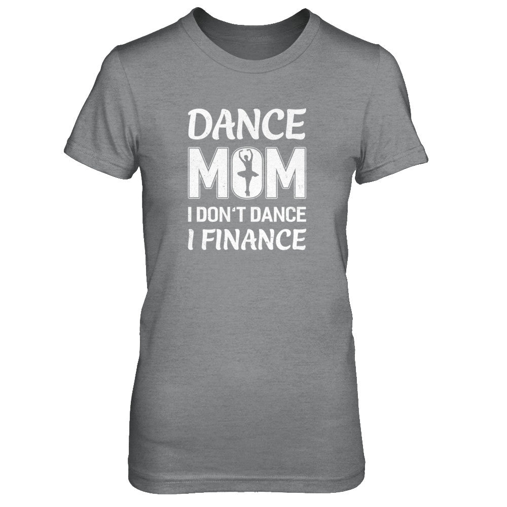Dance Mom I Don't Dance I Finance Mother's Day T-Shirt & Tank Top | Teecentury.com