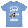 I Try To Be Good But I Take After My Grandpa Toddler Kids Youth Youth Shirt | Teecentury.com