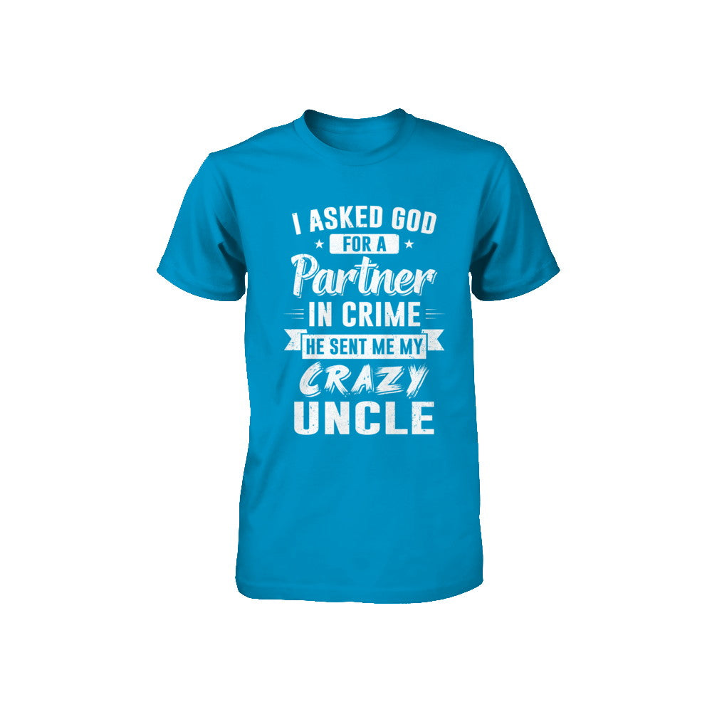 I Asked God For A Partner In Crime He Sent Me Crazy Uncle Youth Youth Shirt | Teecentury.com
