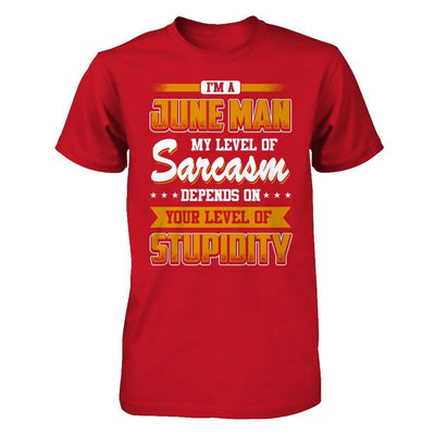 I Am A June Man My Level Of Sarcasm Depends On Your Level Of Stupidity T-Shirt & Hoodie | Teecentury.com