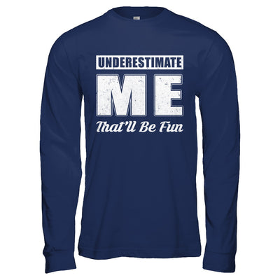 Underestimate Me That'll Be Fun T-Shirt & Hoodie | Teecentury.com