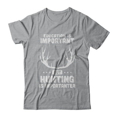 Education Is Important Hunting Is Importanter T-Shirt & Hoodie | Teecentury.com