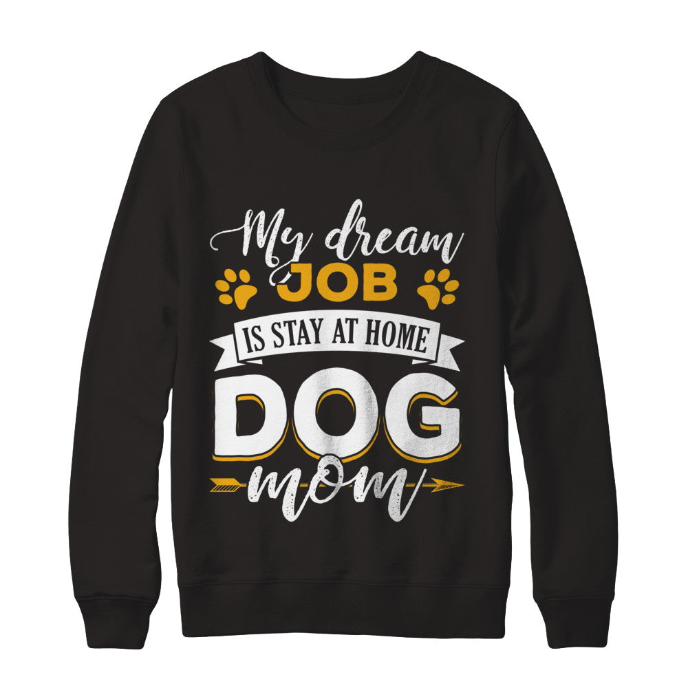 My Dreamed Job Is Stay At Home Dog Mom T-Shirt & Sweatshirt | Teecentury.com