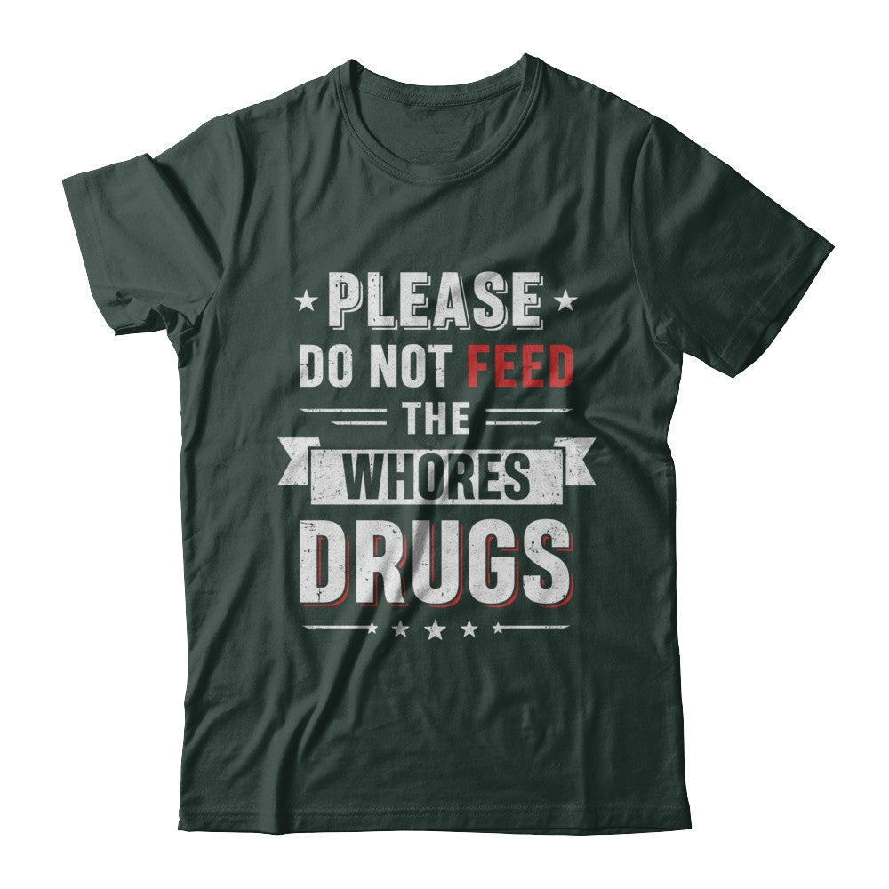 Please Do Not Feed The Whores Drugs T-Shirt & Hoodie | Teecentury.com
