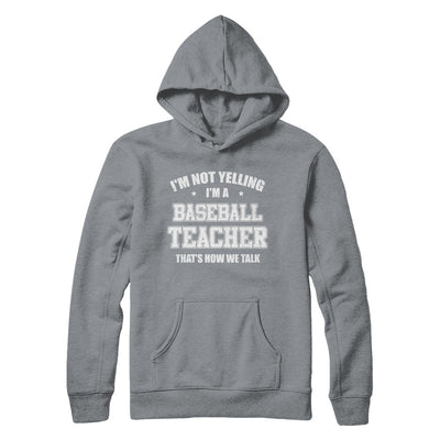 I'm Not Yelling I'm A Baseball Teacher That's How We Talk T-Shirt & Hoodie | Teecentury.com