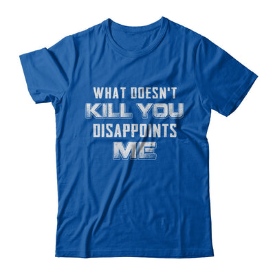 What Doesn't Kill You Disappoints Me T-Shirt & Hoodie | Teecentury.com
