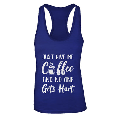 Funny Just Give Me Coffee And No One Gets Hurt T-Shirt & Tank Top | Teecentury.com