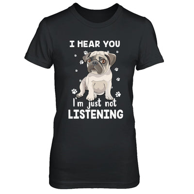 I Hear You I'm Just Not Listening Funny Pug T-Shirt & Hoodie | Teecentury.com