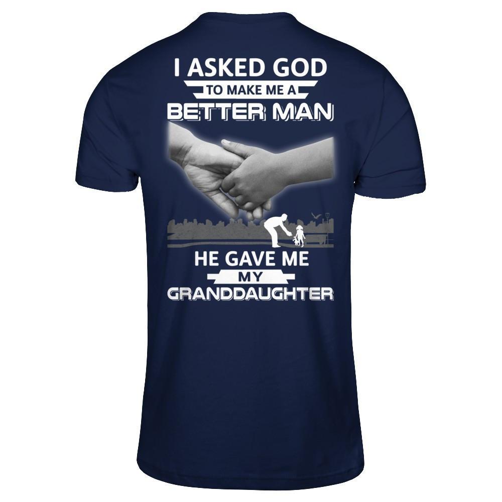 I Asked God To Make Me A Better Man He Gave Me My Granddaughter T-Shirt & Hoodie | Teecentury.com