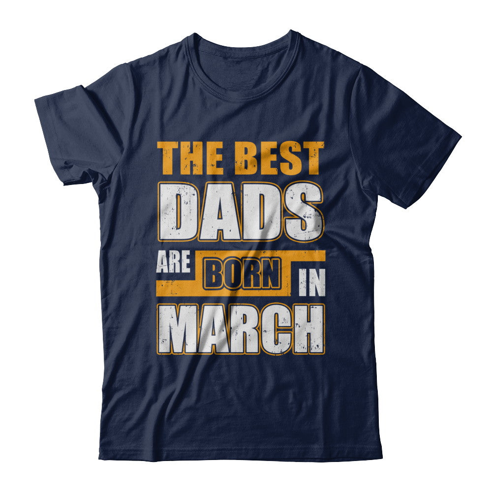 The Best Dads Are Born In March T-Shirt & Hoodie | Teecentury.com