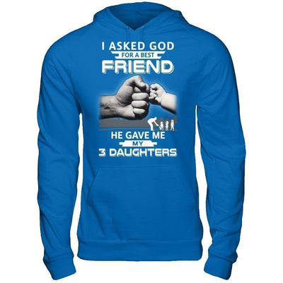 I Asked God For A Best Friend He Gave Me My Three Daughters T-Shirt & Hoodie | Teecentury.com