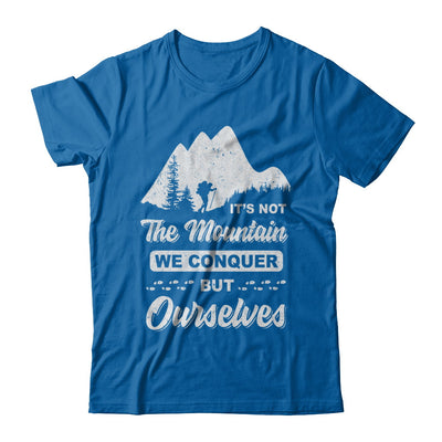 It Is Not The Mountain We Conquer But Ourselves Hiking T-Shirt & Hoodie | Teecentury.com