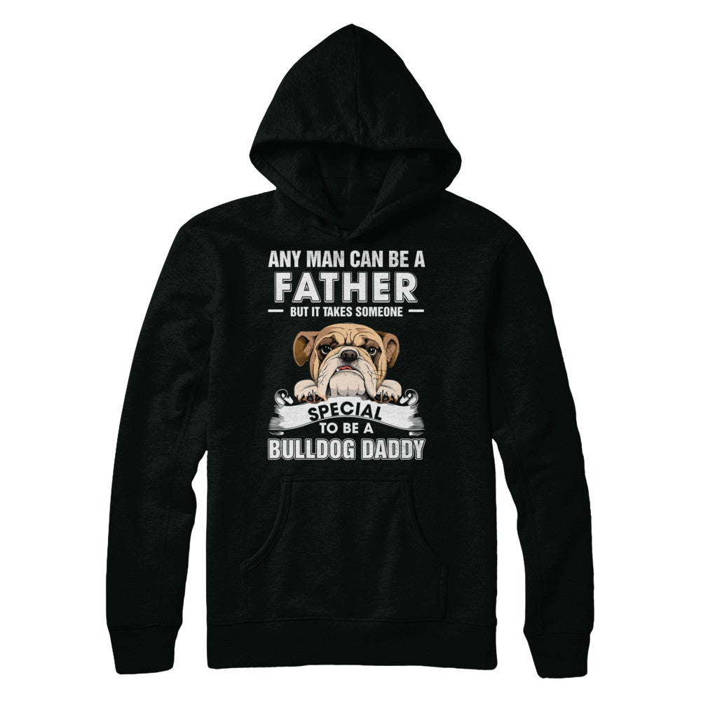 Any Man Can Be A Father Someone Special To Be A Bulldog Daddy T-Shirt & Hoodie | Teecentury.com