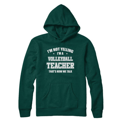 I'm Not Yelling I'm A Volleyball Teacher That's How We Talk T-Shirt & Hoodie | Teecentury.com