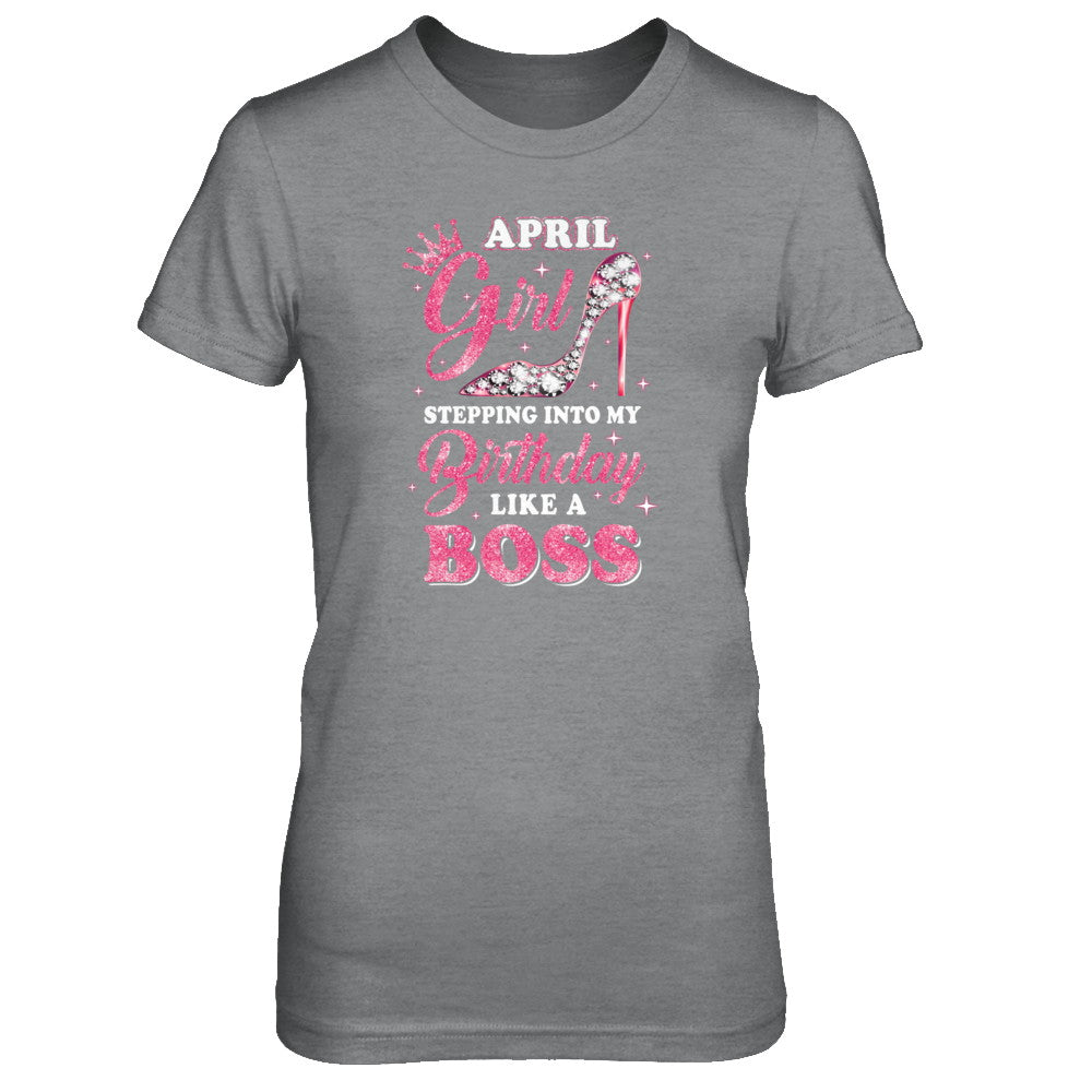 April Girl Stepping Into My Birthday Like A Boss Gift T-Shirt & Tank Top | Teecentury.com