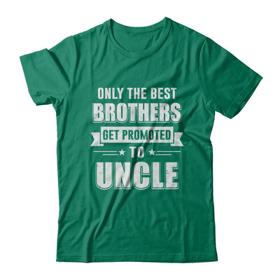 Only The Best Brothers Get Promoted To Uncle T-Shirt & Hoodie | Teecentury.com