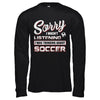 Sorry I Wasn't Listening I Was Thinking About Soccer T-Shirt & Hoodie | Teecentury.com