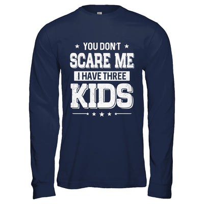 You Don't Scare Me I Have Three Kids Daughter Son Fathers Day T-Shirt & Hoodie | Teecentury.com