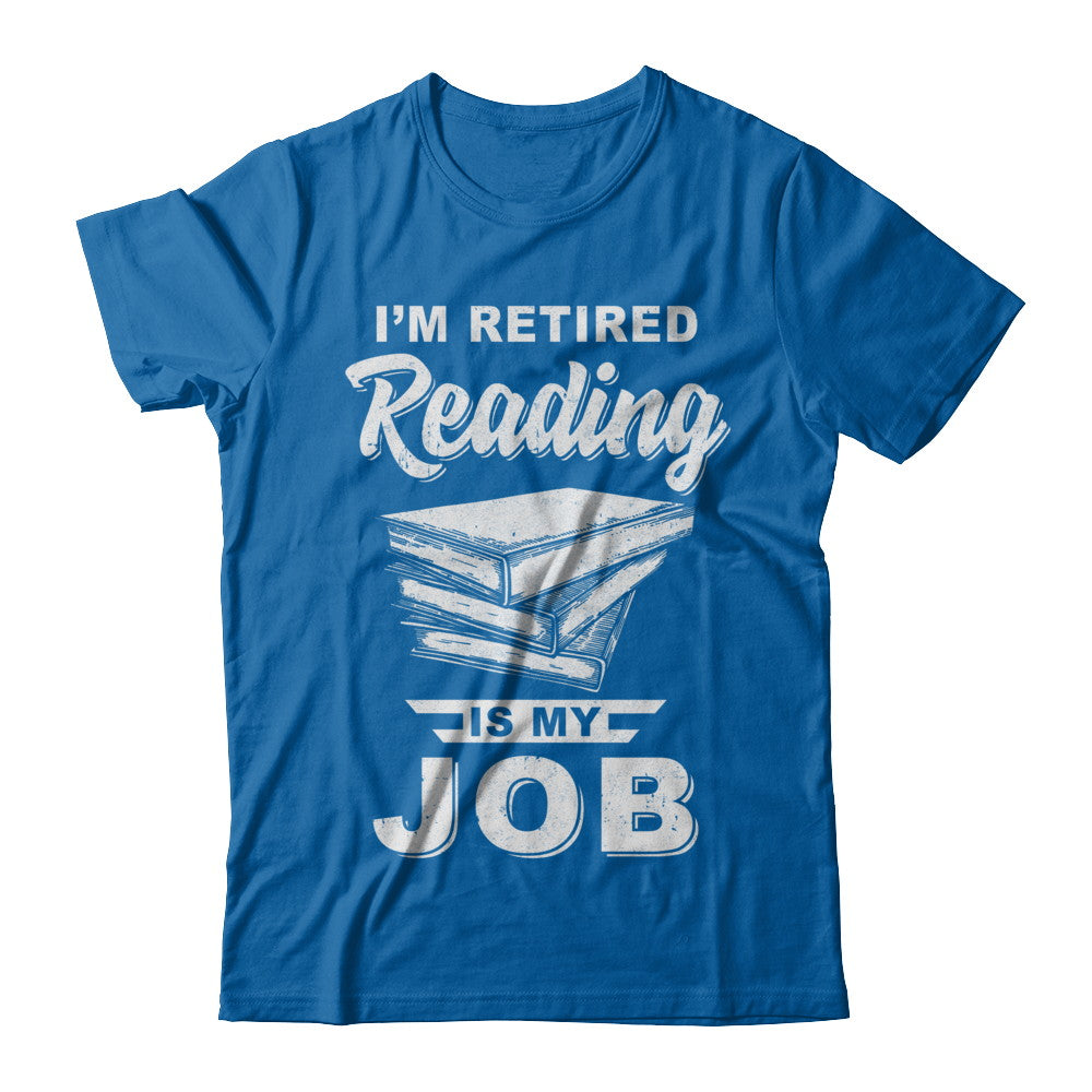 I'm Retired Reading Is My Job Read Books T-Shirt & Hoodie | Teecentury.com