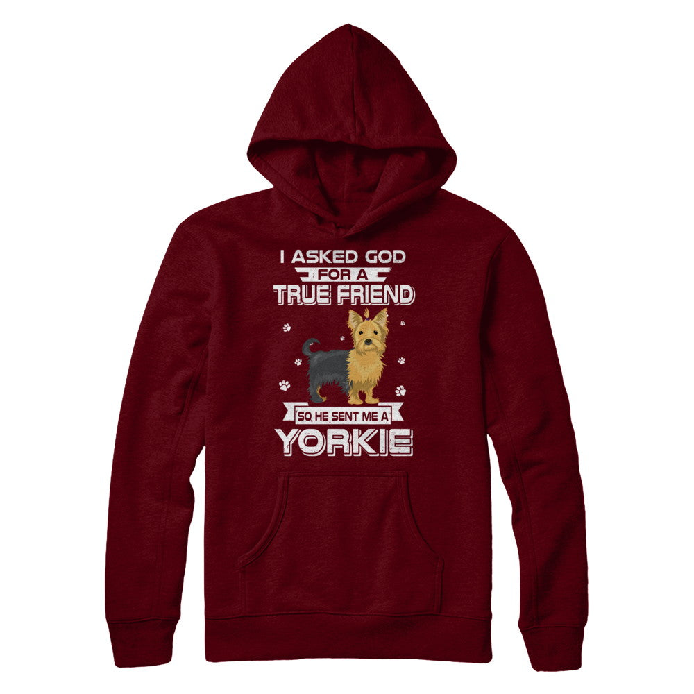 I Asked God For A True Friend So Sent Me Yorkie Dog T-Shirt & Hoodie | Teecentury.com