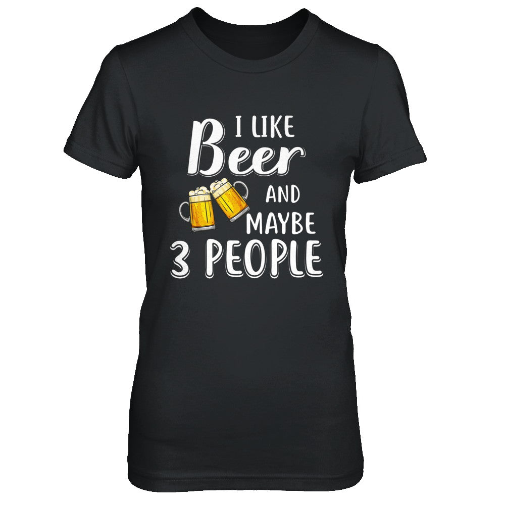I Like Beer And Maybe 3 People T-Shirt & Hoodie | Teecentury.com