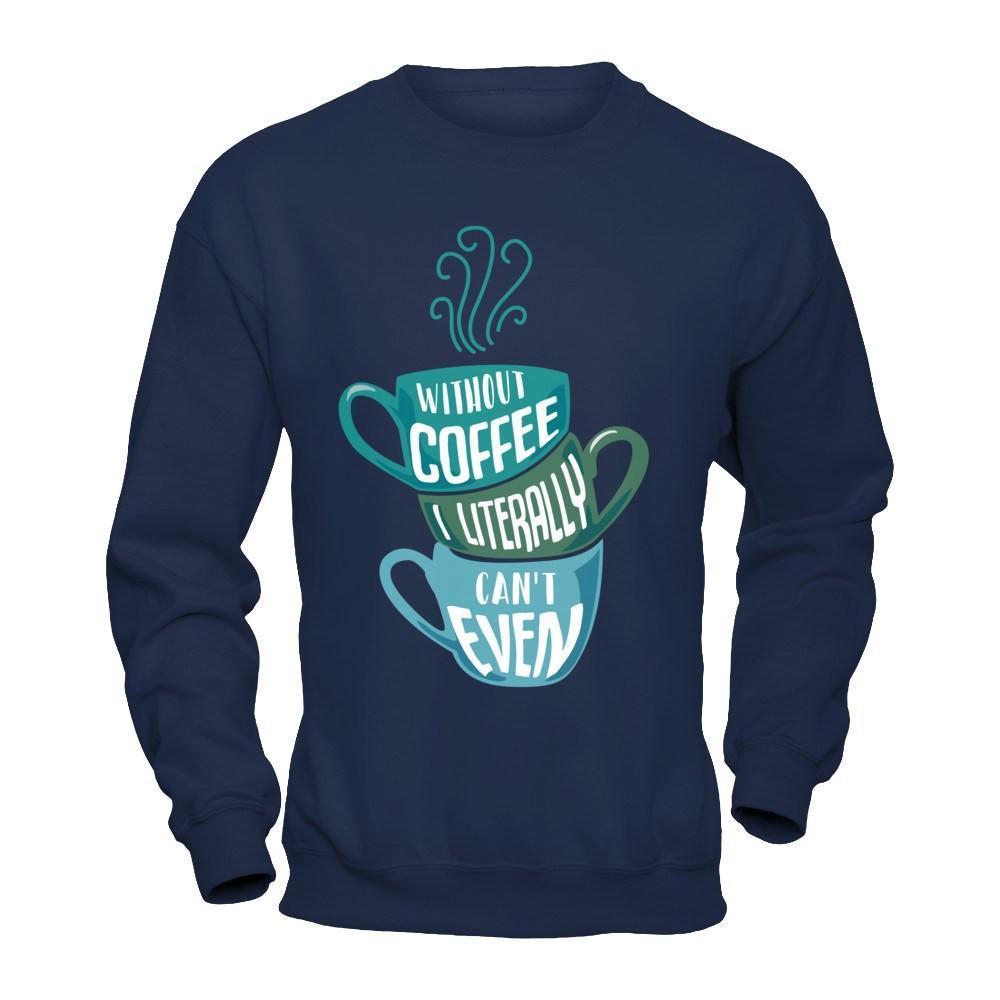 Without Coffee I Literally Can't Even T-Shirt & Hoodie | Teecentury.com