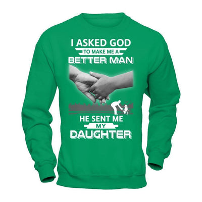 I Asked God To Make Me A Better Man He Sent Me My Daughter T-Shirt & Hoodie | Teecentury.com