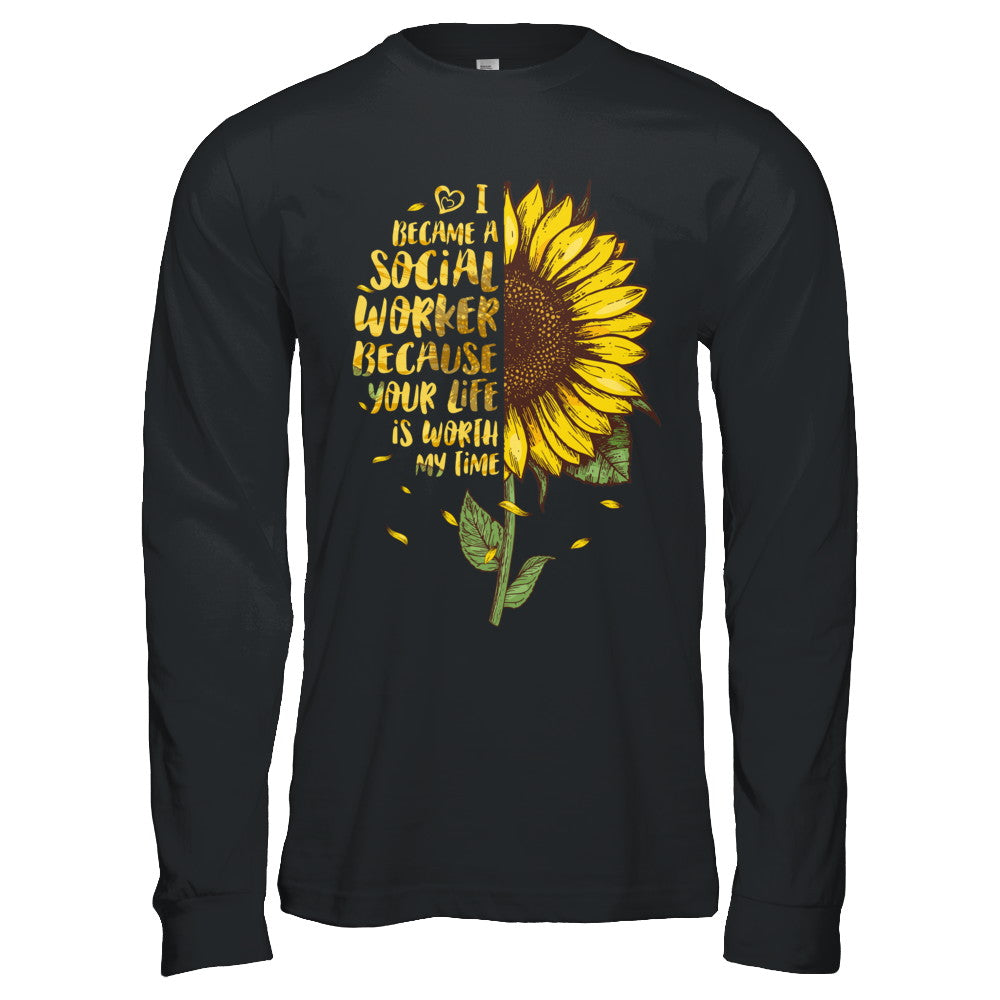 I Became A Social Worker Because Your Life Is Worth My Time T-Shirt & Hoodie | Teecentury.com