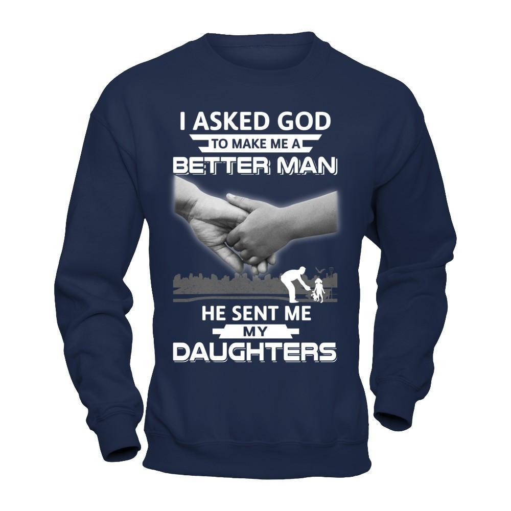I Asked God To Make Me A Better Man He Sent Me My Daughters T-Shirt & Hoodie | Teecentury.com