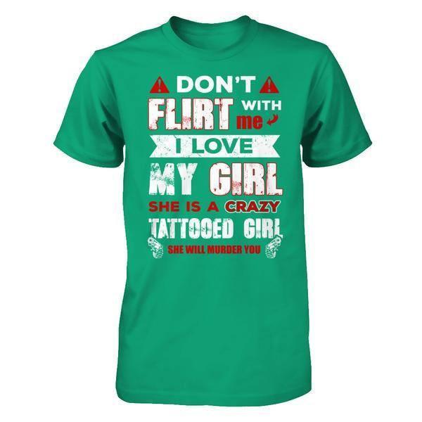 Don't Flirt With Me I Love My Girl She Is A Crazy Tattooed Girl T-Shirt & Hoodie | Teecentury.com