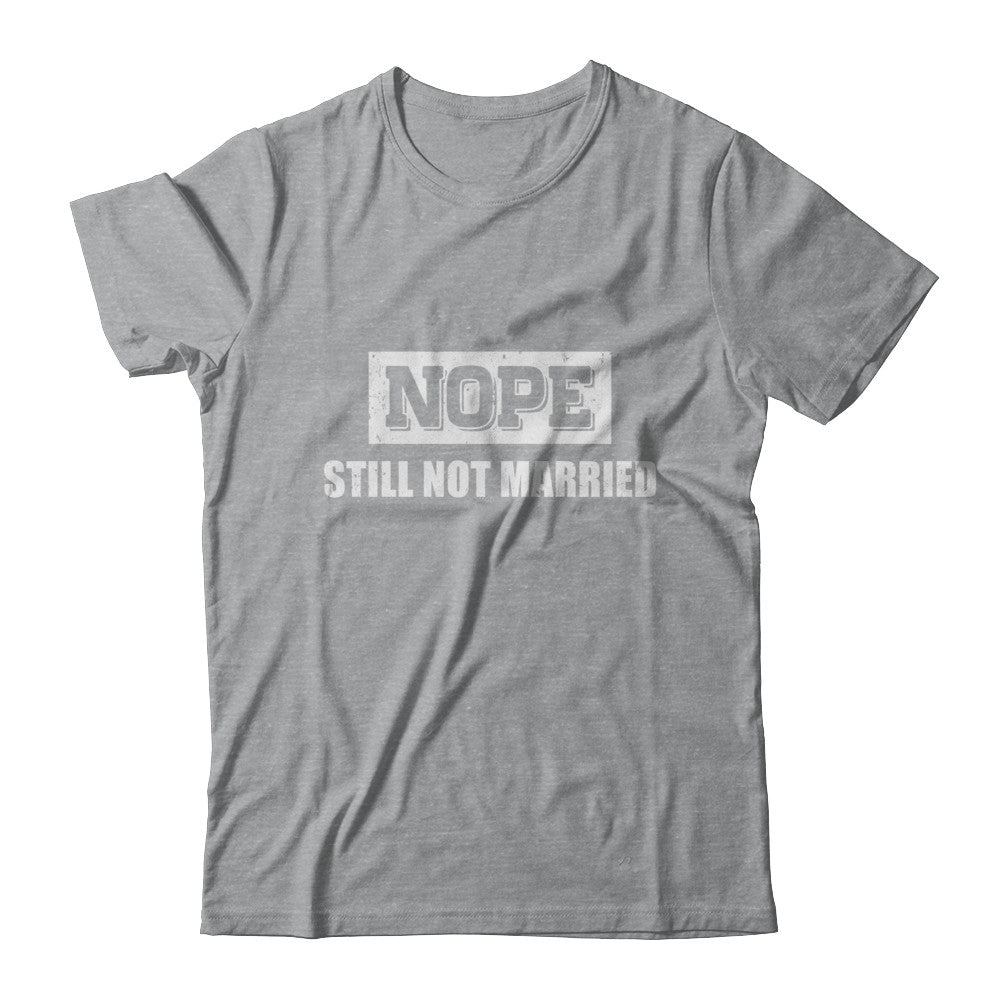 Nope Still Not Married T-Shirt & Hoodie | Teecentury.com