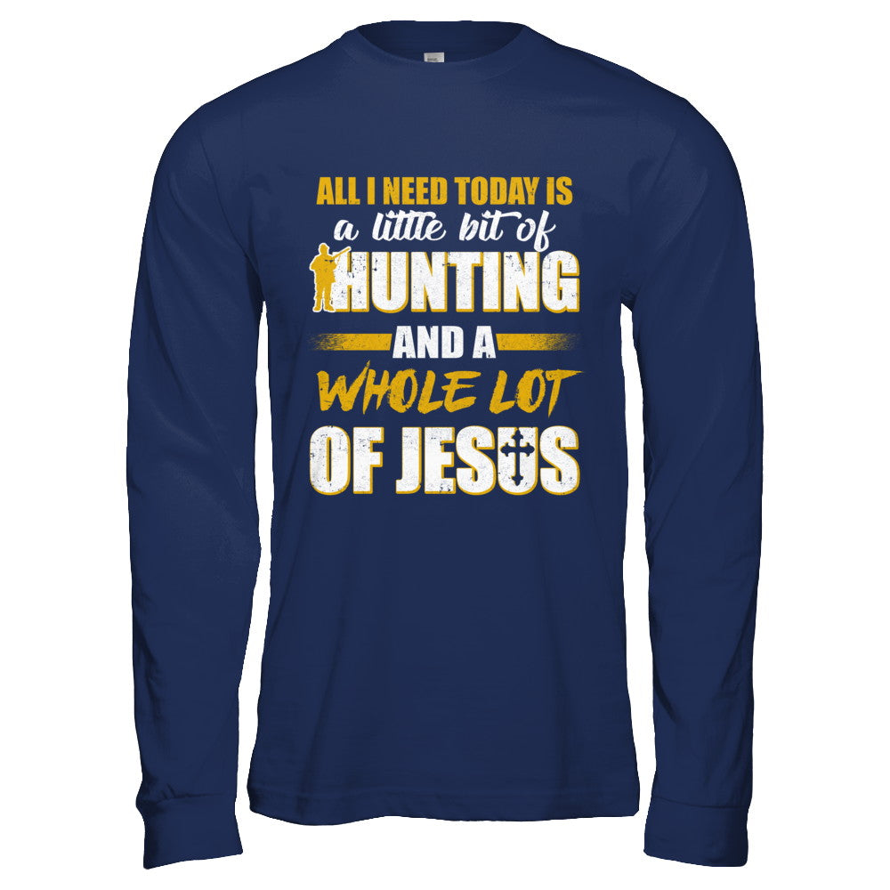 All I Need Today Is A Little Bit Of Hunting And A Whole Lot Of Jesus T-Shirt & Hoodie | Teecentury.com