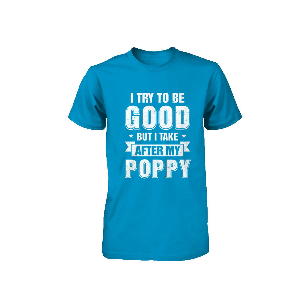 Toddler Kids I Try To Be Good But I Take After My Poppy Youth Youth Shirt | Teecentury.com