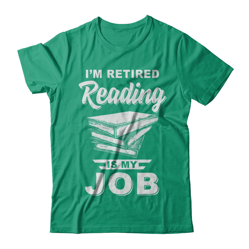 I'm Retired Reading Is My Job Read Books T-Shirt & Hoodie | Teecentury.com